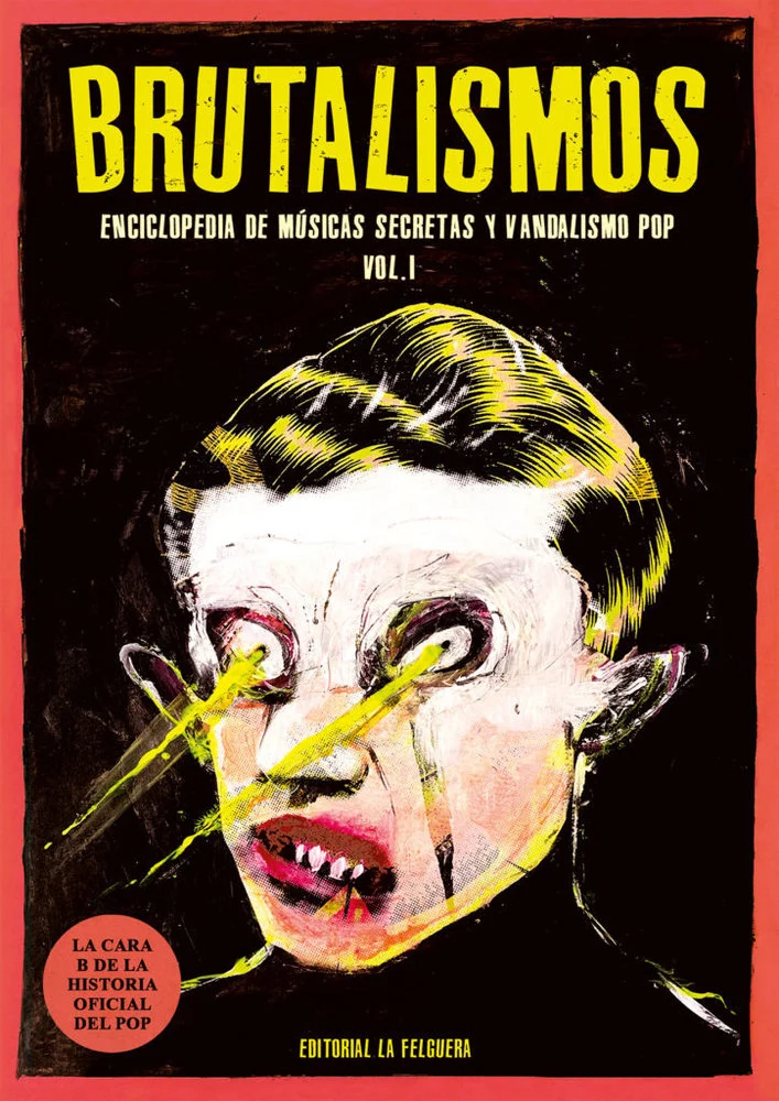 BRUTALISMOS. ENCICLOPEDIA DE MÚSICAS SECRETAS Y VANDALISMO POP. VOL 1.