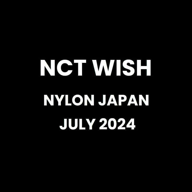 NCT WISH - NYLON JAPAN (JULY 2024)